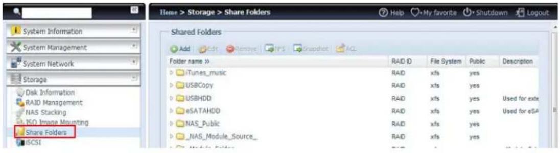 Home > Storage > Share Folders System Information System Management System Network Storage Disk Information RAID Management NAS Stacking ISO Image Mounting Share Folders ICSCI Shared Folders Add Edit Remove IPS Snapshot ACL Folder name >> iTunes_music USBCopy USBHDD eSATAHDD NAS_Public _NAS_Module_Source_ File System Public Description RAID xfs yes RAID xfs yes RAID xfs yes RAID xfs yes RAID xfs yes RAID xfs yes