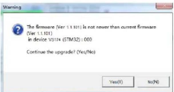 Warning The firmware (Ver 1.1.101) is not newer than current firmware (Ver 1.1.101) in device V5174 (STM32) : 000 Continue the upgrade? (Yes/No) Yes(Y) No(N)