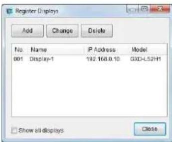 Register Displays Add Change Delete No Name IP Address.Model 001 Display-1 192 168.0.10 GXD-L52H1 Show all displays Close