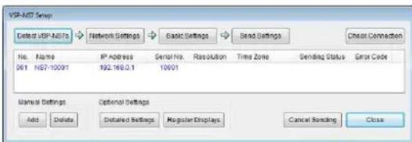 VSP-NS7 Setup Dated VSP-NS7s → Network Settings → Basic Settings → Send Settings → Check Connection No. Name IP Address Serial No. Resolution Time Zone Gendling Status Error Code 061 NS7-10091 192.168.0.1 10001 Manual Settings Optional Settings Add Delete Detailed Settings Regular Displays Cancel Sending Close