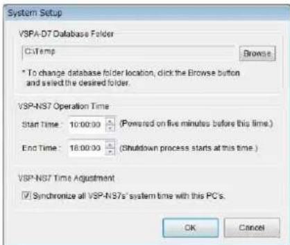 System Setup VSPA-D7 Database Folder C:\Temp Browse * To change database folder location, click the Browse button and select the desired folder. VSP-NS7 Operation Time Start Time: 10:00:00 (Powered on five minutes before this time.) End Time: 16:00:00 (Shutdown process starts at this time.) VSP-NS7 Time Adjustment ✓ Synchronize all VSP-NS7s' system time with this PC's. OK Cancel