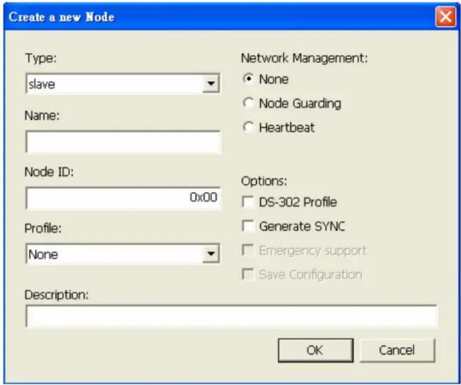 Create a new Node Type: slave Name: Node ID: 0x00 Profile: None Description: Network Management: None Node Guarding Heartbeat Options: DS-302 Profile Generate SYNC Emergency support Save Configuration OK Cancel