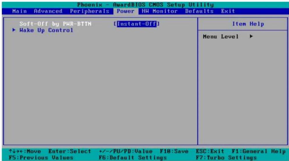 Phoenix - AwardBIOS CMOS Setup Utility Main Advanced Peripherals Power HW Monitor Defaults Exit Soft-Off by PWR-BTTN [Instant-Off] ► Wake Up Control Item Help Menu Level ► ↑↓→+:Move Enter:Select +/-/PU/PD:Value F10:Save ESC:Exit F1:General Help F5:Previous Values F6:Default Settings F7:Turbo Settings