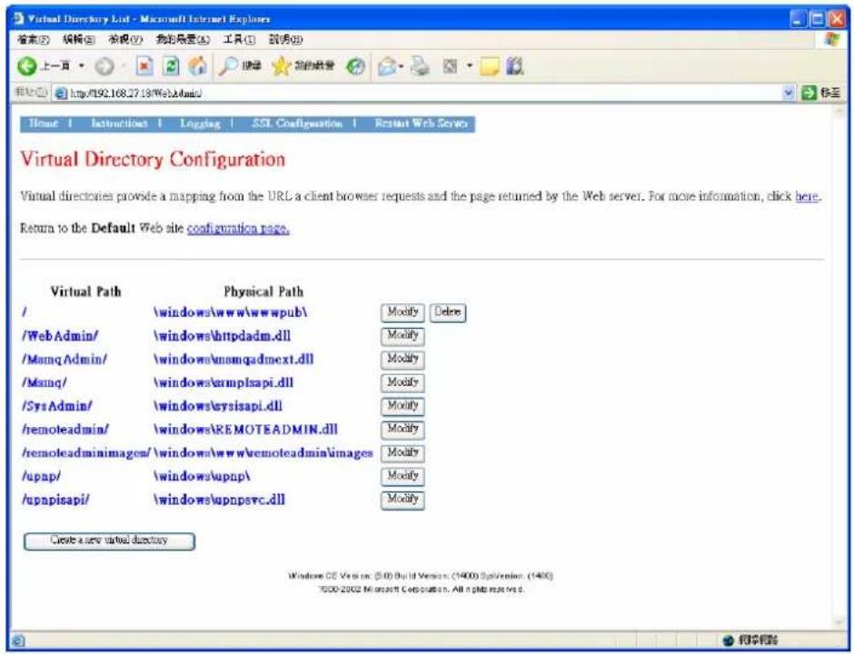 Virtual Directory List - Microsoft Internet Explorer 搜索(E) 编辑(E) 视图(V) 我的设置(A) 工具(T) 制表(O) 上一页 http://192.168.27.18/WebAdmin/ Home | Instructions | Logging | SSL Configuration | Restart Web Server Virtual Directory Configuration Virtual directories provide a mapping from the URL a client browser requests and the page returned by the Web server. For more information, click here. Return to the Default Web site configuration page. Virtual Path Physical Path / \windows\www\wwwpub\ Modify Delete /Web Admin/ \windows\httpdadm.dll Modify /Msmq Admin/ \windows\msmqadmnext.dll Modify /Msmq/ \windows\armplsapi.dll Modify /Sys Admin/ \windows\sysisapi.dll Modify /remoteadmin/ \windows\REMOTEADMIN.dll Modify /remoteadminimagea/ \windows\www\remoteadmin\images Modify /upnp/ \windows\upnpv Modify /upnpisapi/ \windows\upnpsvc.dll Modify Create a new virtual directory Windows OS Version (5:00) Build Version (4:00) Split Version (1:00) TDDO-2002 Microsoft Corporation. All rights reserved.