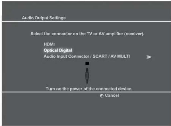 Audio Output Settings Select the connector on the TV or AV amplifier (receiver). HDMI Optical Digital Audio Input Connector / SCART / AV MULTI Turn on the power of the connected device. Cancel