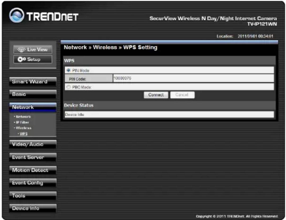 TRENDNET SecurView Wireless N Day/Night Internet Camera TV-IP121WN Location: 2011/01/01 00:34:01 Live View Setup Smart Wizard Basic Network • Network • IP Filter • Wireless • WPS Video/Audio Event Server Motion Detect Event Config Tools Device Info Network » Wireless » WPS Setting WPS PIN Mode: PIN Code: 10000076 PBC Mode: Connect Cancel Device Status Device Idle Copyright © 2011 TRENDnet. All Rights Reserved.