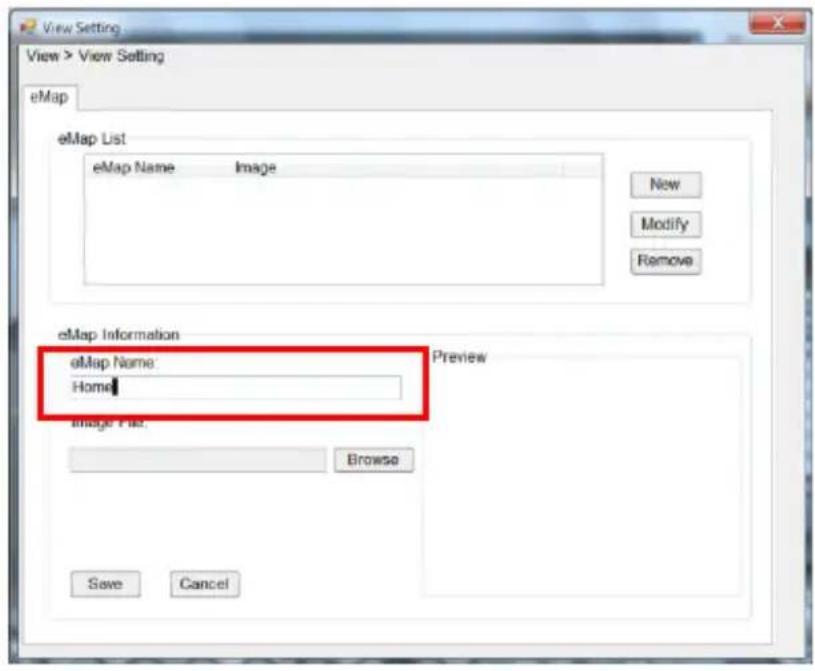 View Setting View > View Setting eMap eMap List eMap Name Image New Modify Remove eMap Information eMap Name: Home Preview Image File Browse Save Cancel