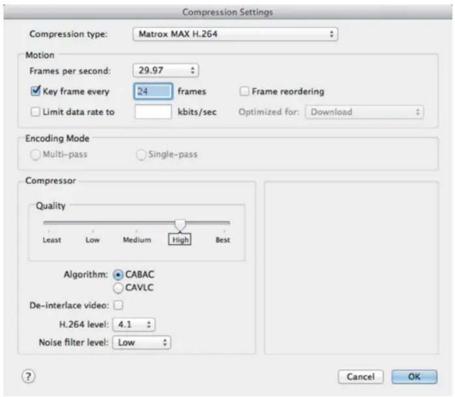 Compression Settings Compression type: Matrox MAX H.264 Motion Frames per second: 29.97 Key frame every 24 frames Frame reordering Limit data rate to kbits/sec Optimized for: Download Encoding Mode Multi-pass Single-pass Compressor Quality Least Low Medium High Best Algorithm: CABAC CAVLC De-interlace video: H.264 level: 4.1 Noise filter level: Low Cancel OK