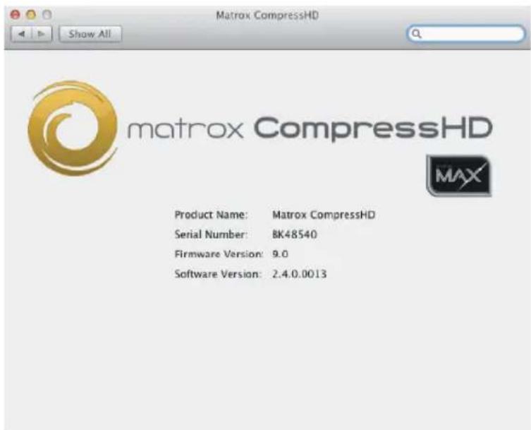 Matrox CompressHD Product Name: Matrox CompressHD Serial Number: BK48540 Firmware Version: 9.0 Software Version: 2.4.0.0013