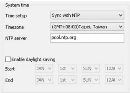 System time Time setup Sync with NTP Timezone (GMT+08:00)Taipei, Taiwan NTP server pool.ntp.org Enable daylight saving Start JAN 1st SUN 12AI End JAN 1st SUN 12AI