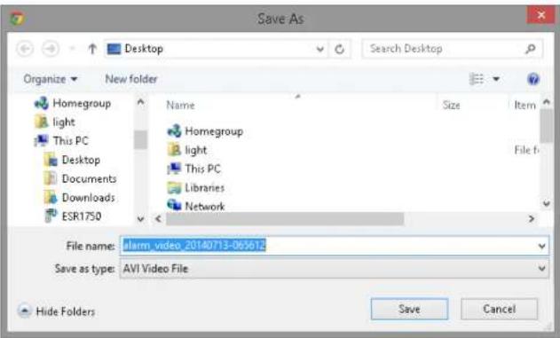 Save As Desktop Search Desktop Organize New folder Homegroup light This PC Desktop Documents Downloads ESR1750 Name Size Item Homegroup light File f This PC Libraries Network File name: alarm_video_20140713-065612 Save as type: AVI Video File Hide Folders Save Cancel