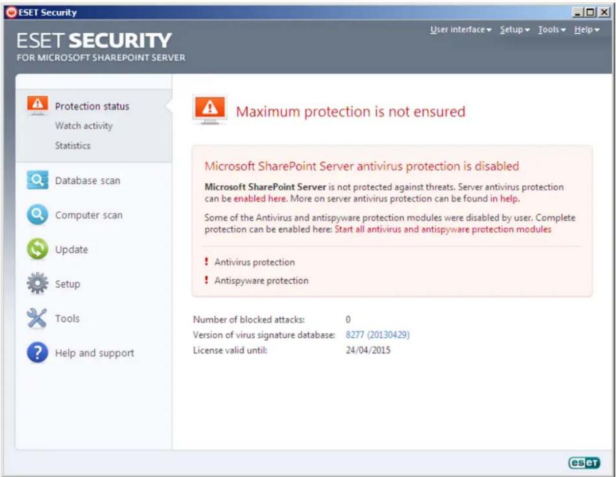 ESET Security ESET SECURITY FOR MICROSOFT SHAREPOINT SERVER User interface Setup Tools Help Protection status Watch activity Statistics Database scan Computer scan Update Setup Tools Help and support Maximum protection is not ensured Microsoft SharePoint Server antivirus protection is disabled Microsoft SharePoint Server is not protected against threats. Server antivirus protection can be enabled here. More on server antivirus protection can be found in help. Some of the Antivirus and antispyware protection modules were disabled by user. Complete protection can be enabled here: Start all antivirus and antispyware protection modules Antivirus protection Antispyware protection Number of blocked attacks: 0 Version of virus signature database: 8277 (20130429) License valid until: 24/04/2015