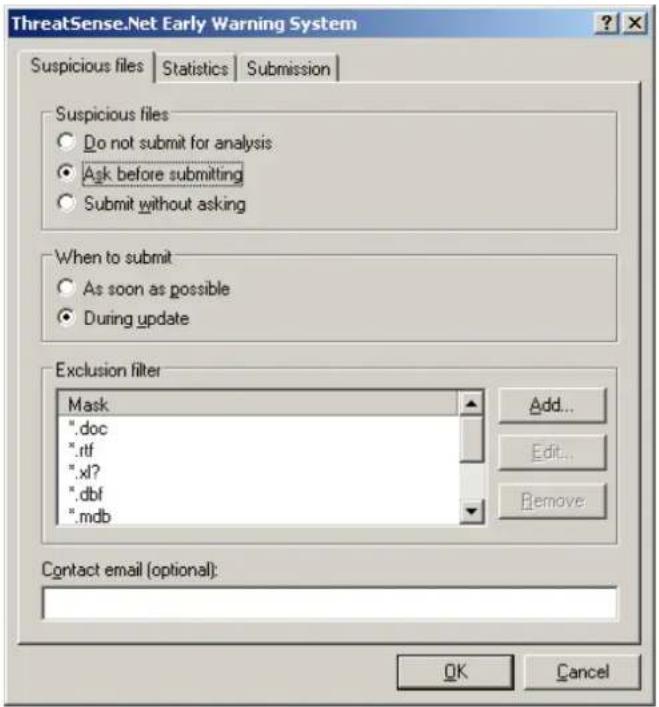 ThreatSense.Net Early Warning System Suspicious files | Statistics | Submission | Suspicious files Do not submit for analysis Ask before submitting Submit without asking When to submit As soon as possible During update Exclusion filter Mask ".doc ".rtf ".xl? ".dbf ".mdb Add... Edit... Remove Contact email (optional): OK Cancel
