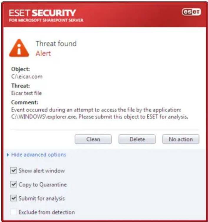 ESET SECURITY FOR MICROSOFT SHAREPOINT SERVER ESET Threat found Alert Object: C:\eicar.com Threat: Eicar test file Comment: Event occurred during an attempt to access the file by the application: C:\WINDOWS\explorer.exe. Please submit this object to ESET for analysis. Clean Delete No action ► Hide advanced options ✓ Show alert window ✓ Copy to Quarantine ✓ Submit for analysis □ Exclude from detection