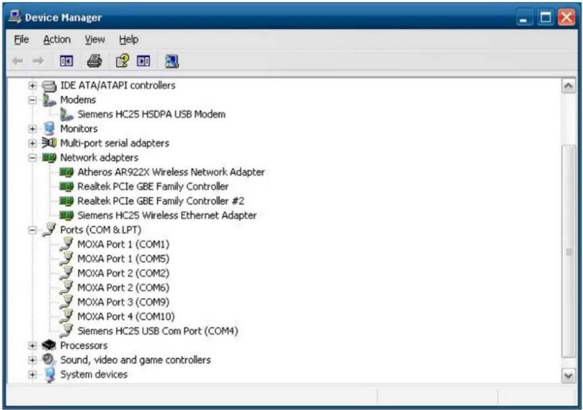 Device Manager File Action View Help IDE ATA/ATAPI controllers Modems Siemens HC25 HSDPA USB Modem Monitors Multi-port serial adapters Network adapters Atheros AR922X Wireless Network Adapter Realtek PCIe GBE Family Controller Realtek PCIe GBE Family Controller #2 Siemens HC25 Wireless Ethernet Adapter Ports (COM & LPT) MOXA Port 1 (COM1) MOXA Port 1 (COM5) MOXA Port 2 (COM2) MOXA Port 2 (COM6) MOXA Port 3 (COM9) MOXA Port 4 (COM10) Siemens HC25 USB Com Port (COM4) Processors Sound, video and game controllers System devices
