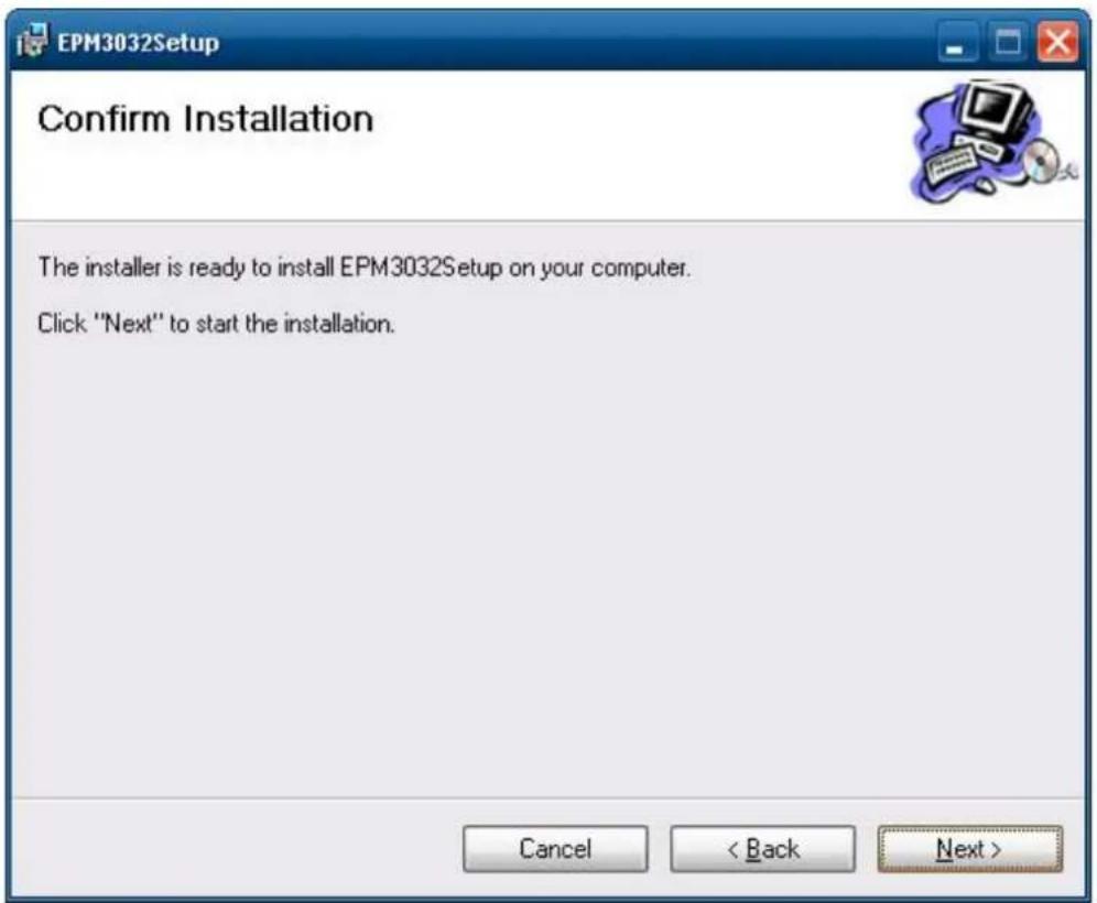 EPM3032Setup Confirm Installation The installer is ready to install EPM3032Setup on your computer. Click "Next" to start the installation. Cancel < Back Next >
