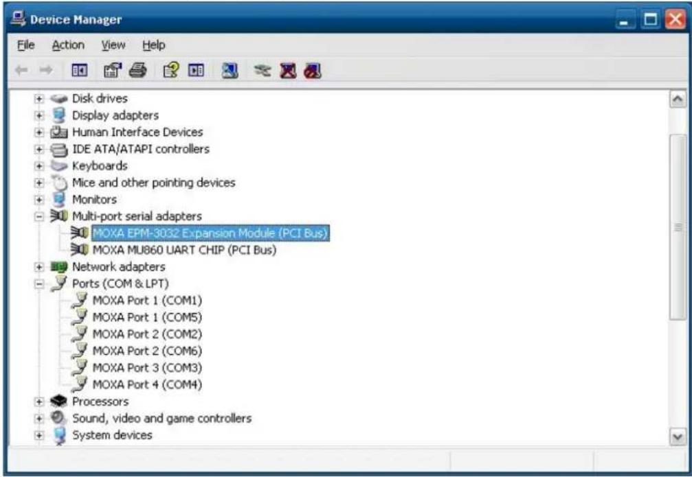 Device Manager File Action View Help Disk drives Display adapters Human Interface Devices IDE ATA/ATAPI controllers Keyboards Mice and other pointing devices Monitors Multi-port serial adapters MOXA EPM-3032 Expansion Module (PCI Bus) MOXA MU860 UART CHIP (PCI Bus) Network adapters Ports (COM & LPT) MOXA Port 1 (COM1) MOXA Port 1 (COM5) MOXA Port 2 (COM2) MOXA Port 2 (COM6) MOXA Port 3 (COM3) MOXA Port 4 (COM4) Processors Sound, video and game controllers System devices