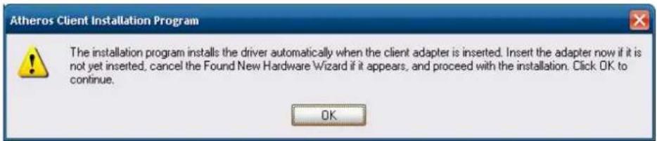 Atheros Client Installation Program The installation program installs the driver automatically when the client adapter is inserted. Insert the adapter now if it is not yet inserted, cancel the Found New Hardware Wizard if it appears, and proceed with the installation. Click OK to continue. OK