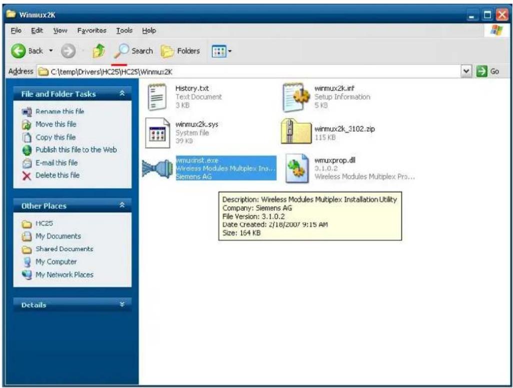 Winmux2K File Edit View Favorites Tools Help Back Search Folders Address C:\temp\Drivers\HC25\HC25\Winmux2K File and Folder Tasks Rename this file Move this file Copy this file Publish this file to the Web E-mail this file Delete this file History.txt Text Document 3 KB winmux2k.sys System file 39 KB winmuxinst.exe Wireless Modules Multiplex Inst... Siemens AG winmux2k.inf Setup Information 5 KB winmux2k_3102.zip 115 KB wmuxprop.dll 3.1.0.2 Wireless Modules Multiplex Pro... Description: Wireless Modules Multiplex Installation Utility Company: Siemens AG File Version: 3.1.0.2 Date Created: 2/18/2007 9:15 AM Size: 164 KB Other Places HC25 My Documents Shared Documents My Computer My Network Places Details