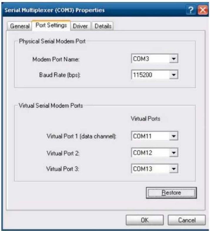 Serial Multiplexer (COM3) Properties General Port Settings Driver Details Physical Serial Modem Port Modem Port Name: COM3 Baud Rate (bps): 115200 Virtual Serial Modem Ports Virtual Port 1 (data channel): COM11 Virtual Port 2: COM12 Virtual Port 3: COM13 Restore OK Cancel