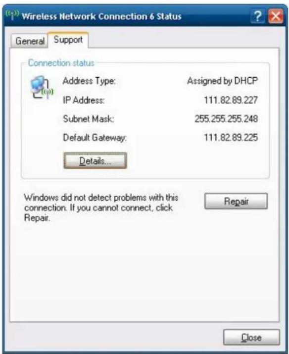 Wireless Network Connection 6 Status General Support Connection status Address Type: Assigned by DHCP IP Address: 111.82.89.227 Subnet Mask: 255.255.255.248 Default Gateway: 111.82.89.225 Details... Windows did not detect problems with this connection. If you cannot connect, click Repair. Close