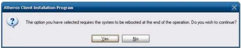 Atheros Client Installation Program The option you have selected requires the system to be rebooted at the end of the operation. Do you wish to continue? Yes No