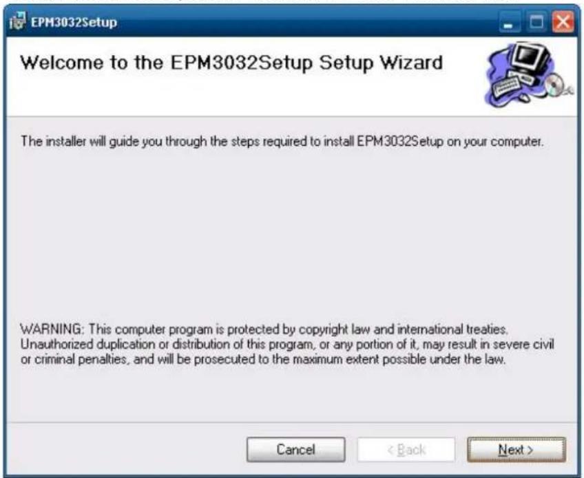 EPM3032Setup Welcome to the EPM3032Setup Setup Wizard The installer will guide you through the steps required to install EPM3032Setup on your computer. WARNING: This computer program is protected by copyright law and international treaties. Unauthorized duplication or distribution of this program, or any portion of it, may result in severe civil or criminal penalties, and will be prosecuted to the maximum extent possible under the law. Cancel < Back Next >