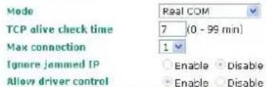 Mode Real COM TCP alive check time 7 (0 - 99 min) Max connection 1 Ignore jammed IP Enable Disable Allow driver control Enable Disable