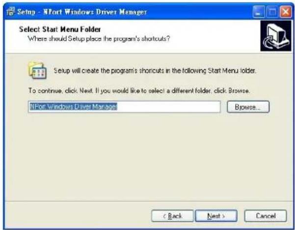 Setup - NFort Windows Driver Manager Select Start Menu Folder Where should Setup place the program's shortcuts? Setup will create the program's shortcuts in the following Start Menu folder. To continue, click Next. If you would like to select a different folder, click Browse. NFort Windows Driver Manage Browse... < Back Next > Cancel