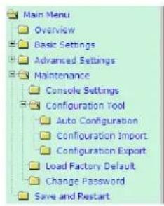 Main Menu Overview Basic Settings Advanced Settings Maintenance Console Settings Configuration Tool Auto Configuration Configuration Import Configuration Export Load Factory Default Change Password Save and Restart