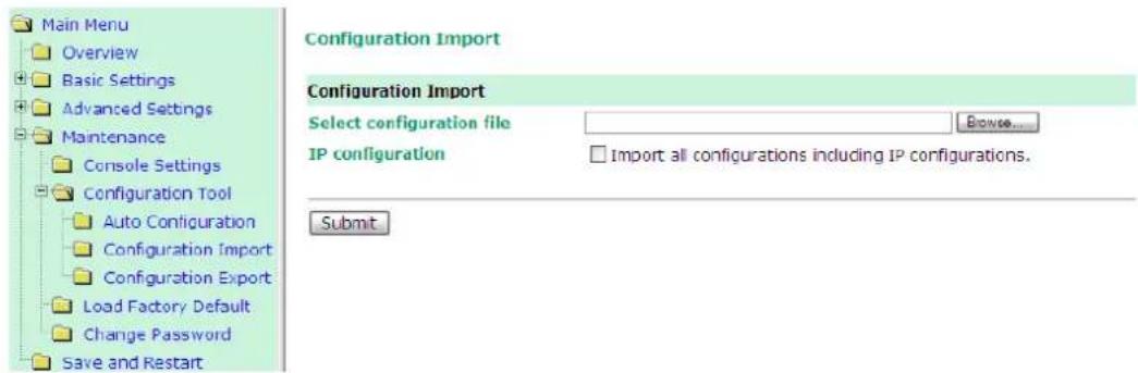 Main Menu Overview Basic Settings Advanced Settings Maintenance Console Settings Configuration Tool Auto Configuration Configuration Import Configuration Export Load Factory Default Change Password Save and Restart Configuration Import Configuration Import Select configuration file Browse... IP configuration Import all configurations including IP configurations. Submit