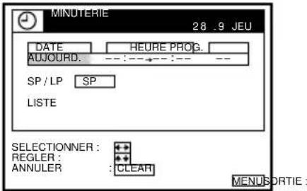 MINUTERIE 28 .9 JEU DATE HEURE PROG. AUJOURD. -- :--->-- :-- -- SP / LP SP LISTE SELECTIONNER : REGLER : ANNULER : CLEAR MENU SORTIE :