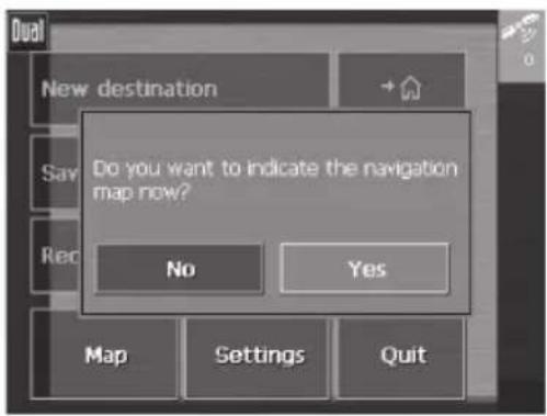 Dual New destination Do you want to indicate the navigation map now? No Yes Map Settings Quit