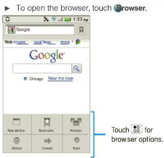 To open the browser, touch Browser. Google Web Images Local News more Google® Chicago Near me now New window Bookmarks Windows Refresh Forward More Touch for browser options.