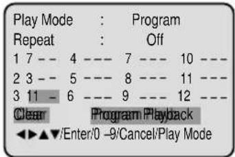 Play Mode : Program Repeat : Off 1 7 - - 4 ---- 7 ---- 10 ---- 2 3 - - 5 ---- 8 ---- 11 ---- 3 11 - - 6 ---- 9 ---- 12 ---- Clear Program Playback ◀◀ ▲ ▼/Enter/0 -9/Cancel/Play Mode