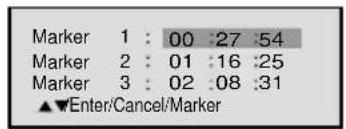 Marker 1 : 00 :27 :54 Marker 2 : 01 :16 :25 Marker 3 : 02 :08 :31 ▲▼Enter/Cancel/Marker