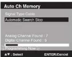 Auto Ch Memory Signal Type Cable Automatic Search Stop Analog Channel Found : 7 Digital Channel Found : 5 Programming Now ▲: Select ENTER:Cancel