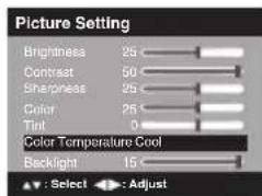 Picture Setting Brightness 25 Contrast 50 Sharpness 25 Color 25 Tint 0 Color Temperature Cool Backlight 15 ▲: Select ▼: Adjust