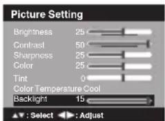 Picture Setting Brightness 25 Contrast 50 Sharpness 25 Color 25 Tint 0 Color Temperature Cool Backlight 15 ▲: Select ▼: Adjust