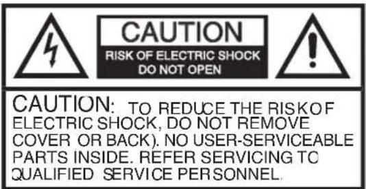 CAUTION RISK OF ELECTRIC SHOCK DO NOT OPEN CAUTION: TO REDUCE THE RISKOF ELECTRIC SHOCK, DO NOT REMOVE COVER OR BACK). NO USER-SERVICEABLE PARTS INSIDE. REFER SERVICING TO QUALIFIED SERVICE PERSONNEL.