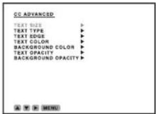 CC ADVANCED TEXT SIZE ▶ TEXT TYPE ▶ TEXT EDGE ▶ TEXT COLOR ▶ BACKGROUND COLOR ▶ TEXT OPACITY ▶ BACKGROUND OPACITY ▶ A ▼ ▼ ▼ MENU