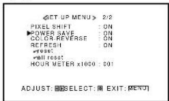 GET UP MENU > 2/2 PIXEL SHIFT : ON POWER SAVE : ON COLOR-REVERSE : ON REFRESH : ON RESET: all reset HOUR METER x1000 : 001 ADJUST: SELECT: EXIT: MENU