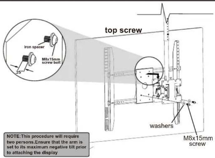 top screw Iron spacer M8x15mm screw bolt 25" washers M8x15mm screw NOTE:This procedure will require two persons.Ensure that the arm is set to its maximum negative tilt prior to attaching the display