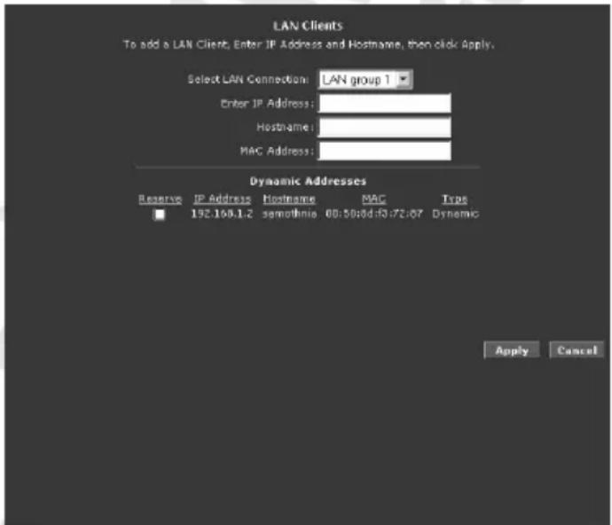 LAN Clients To add a LAN Client, Enter IP Address and Hostname, then click Apply. Select LAN Connection: LAN group 1 Enter IP Address: Hostname: MAC Address: Dynamic Addresses Reserve IP Address Hostname MAC Type ■ 192.150.1.2 semothnia 00:50:0d:03:72:07 Dynamic Apply Cancel
