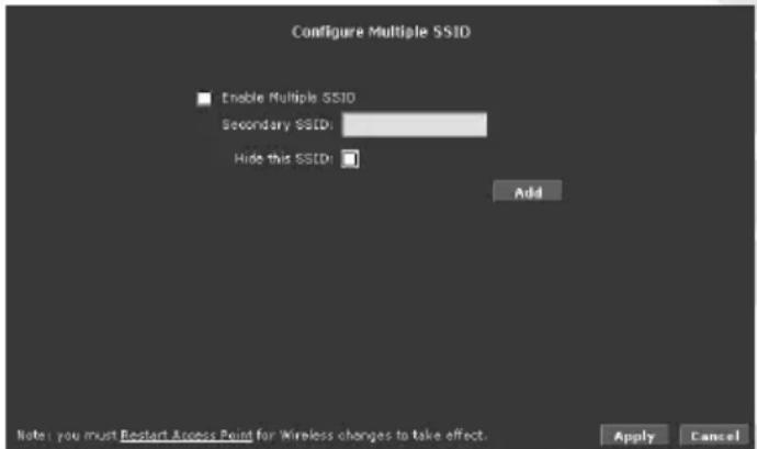 Configure Multiple SSID Enable Multiple SSID Secondary SSID: Hide this SSID: Add Note: you must Restart Access Point for Wireless changes to take effect. Apply Cancel