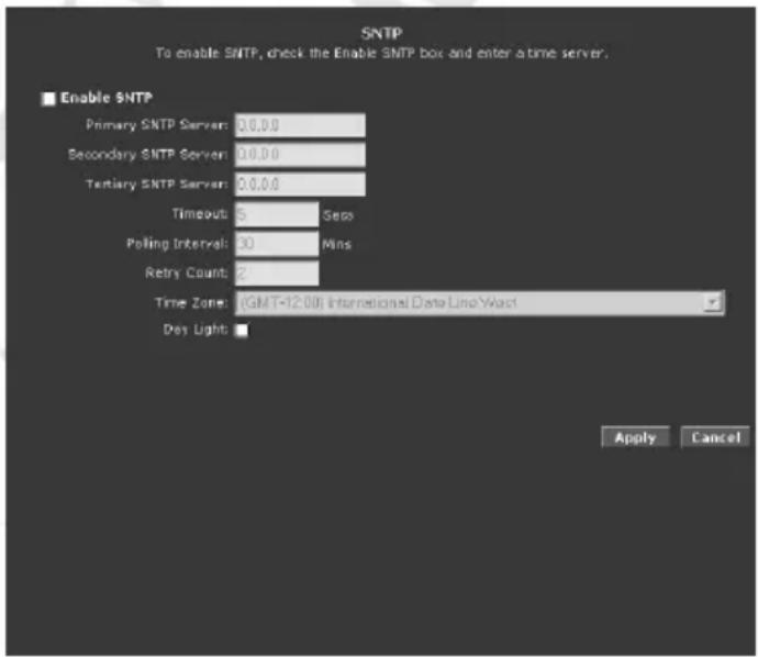 SNTP To enable SNTP, check the Enable SNTP box and enter a time server. ■ Enable SNTP Primary SNTP Server: 0.0.0 Secondary SNTP Server: 0.0.0 Tertiary SNTP Server: 0.0.0 Timeout: 5 Sep Polling Interval: 30 Mins Retry Count: 2 Time Zone: (GMT-12.00) International Data Line Waste Day Light: Apply Cancel
