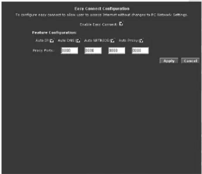 Easy Connect Configuration To configure easy connect to allow user to access Internet without changes to PC Network Settings. Enable Easy Connect: Feature Configuration: Auto EP: Auto DNS Auto NETBIOS Auto Proxy Proxy Ports: 8000 9000 8888 8000 Apply Cancel