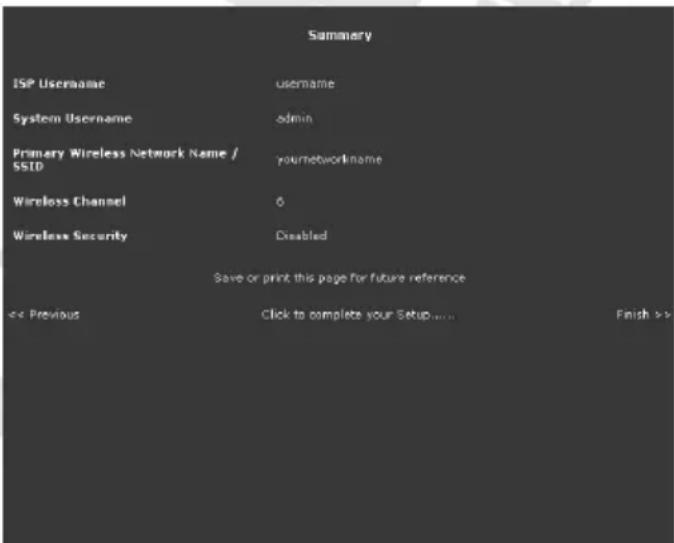 Summary ISP Username username System Username admin Primary Wireless Network Name / SSID yournetworkname Wireless Channel 6 Wireless Security Disabled Save or print this page for future reference << Previous Click to complete your Setup.... Finish >>