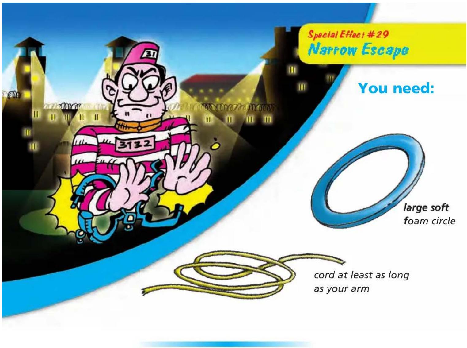 Special Effect #29 Narrow Escape You need: 3132 large soft foam circle cord at least as long as your arm