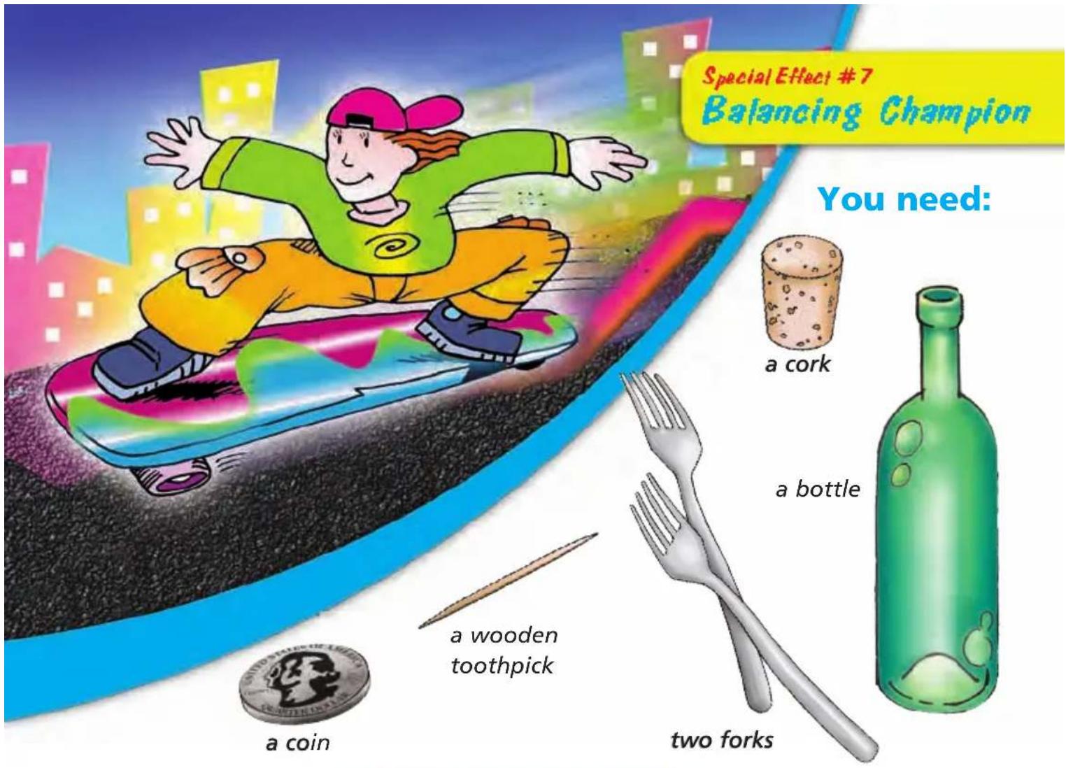 Special Effect #7 Balancing Champion You need: a cork a bottle a wooden toothpick a coin two forks